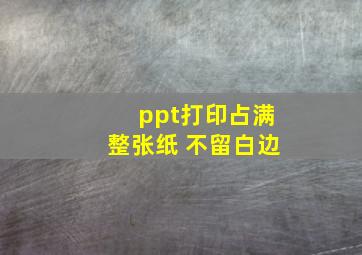 ppt打印占满整张纸 不留白边